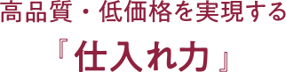 高品質・低価格を実現する「仕入れ力」